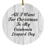 All I Want For Christmas Is My Catahoula Leopard Dog - Circle Ornament F