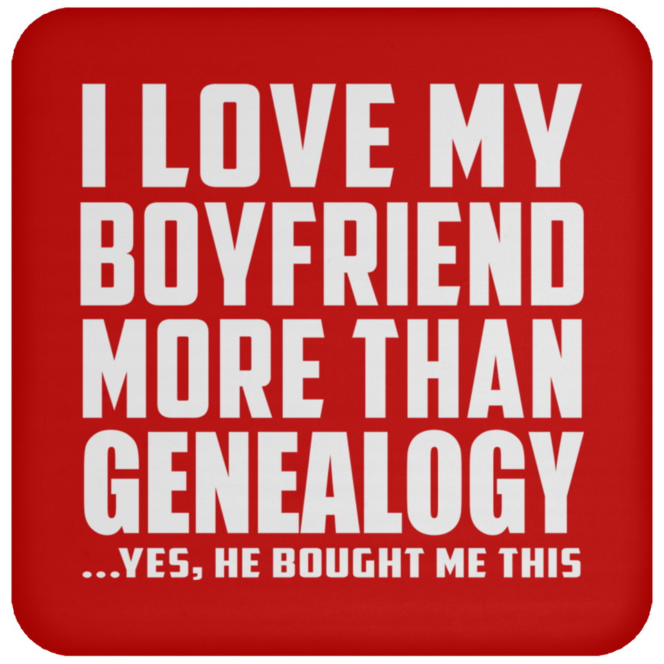 I Love My Boyfriend More Than Genealogy - Drink Coaster