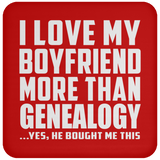 I Love My Boyfriend More Than Genealogy - Drink Coaster