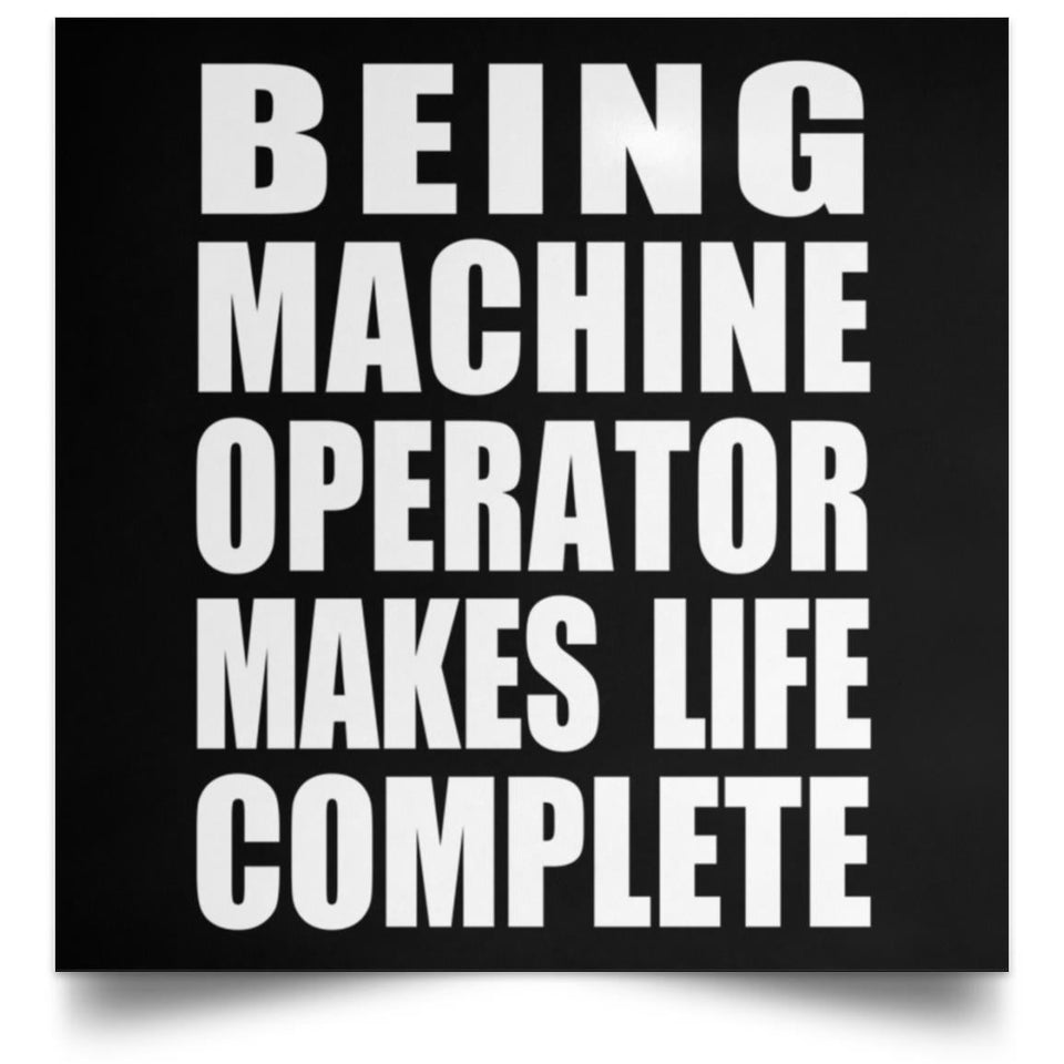 Being Machine Operator Makes Life Complete - Poster Square