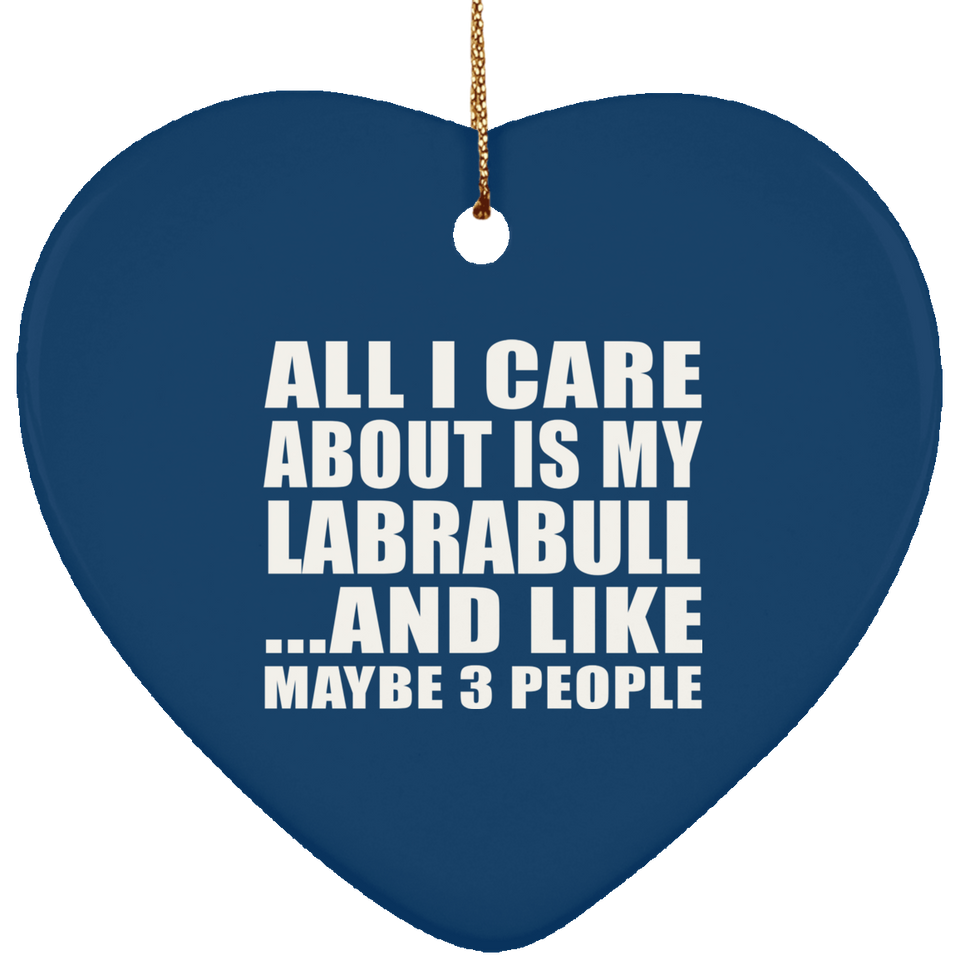 All I Care About Is My Labrabull - Heart Ornament