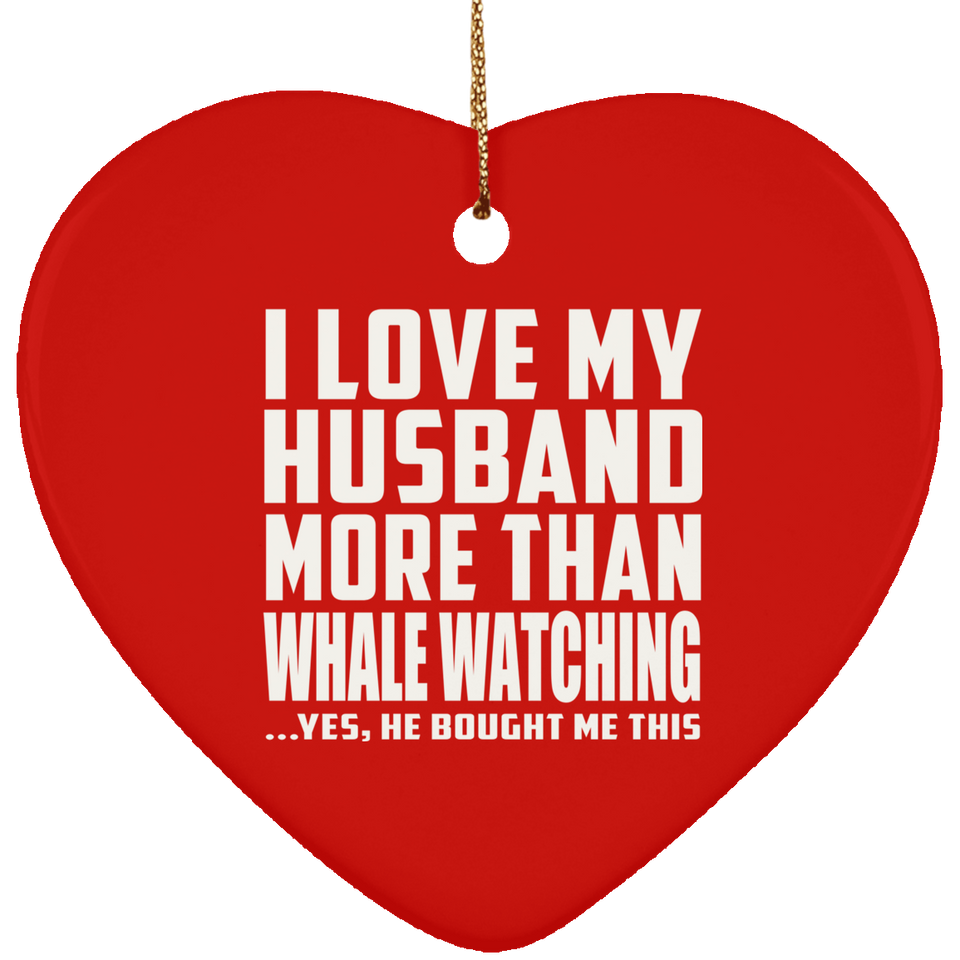 I Love My Husband More Than Whale Watching - Heart Ornament
