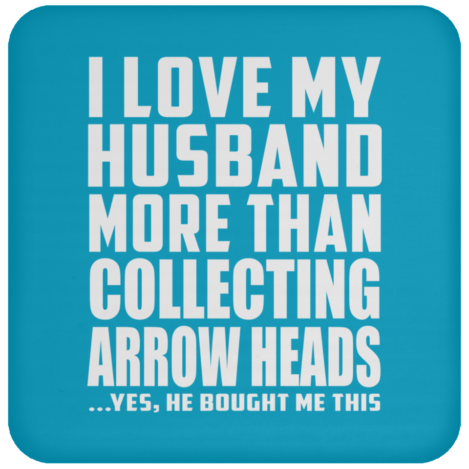 I Love My Husband More Than Collecting Arrow Heads - Drink Coaster