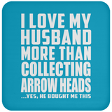 I Love My Husband More Than Collecting Arrow Heads - Drink Coaster