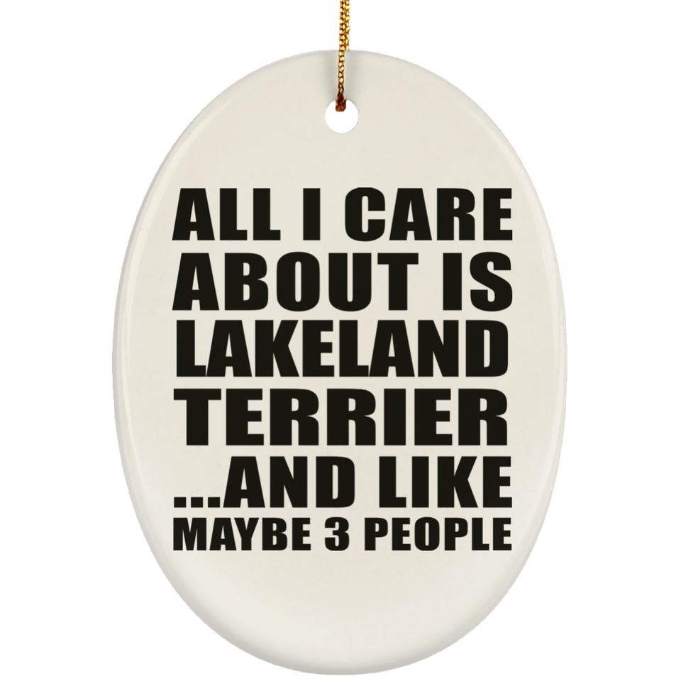 All I Care About Is Lakeland Terrier - Oval Ornament