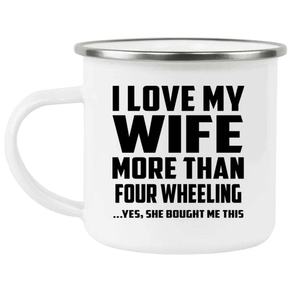 I Love My Wife More Than Four Wheeling - 12oz Camping Mug