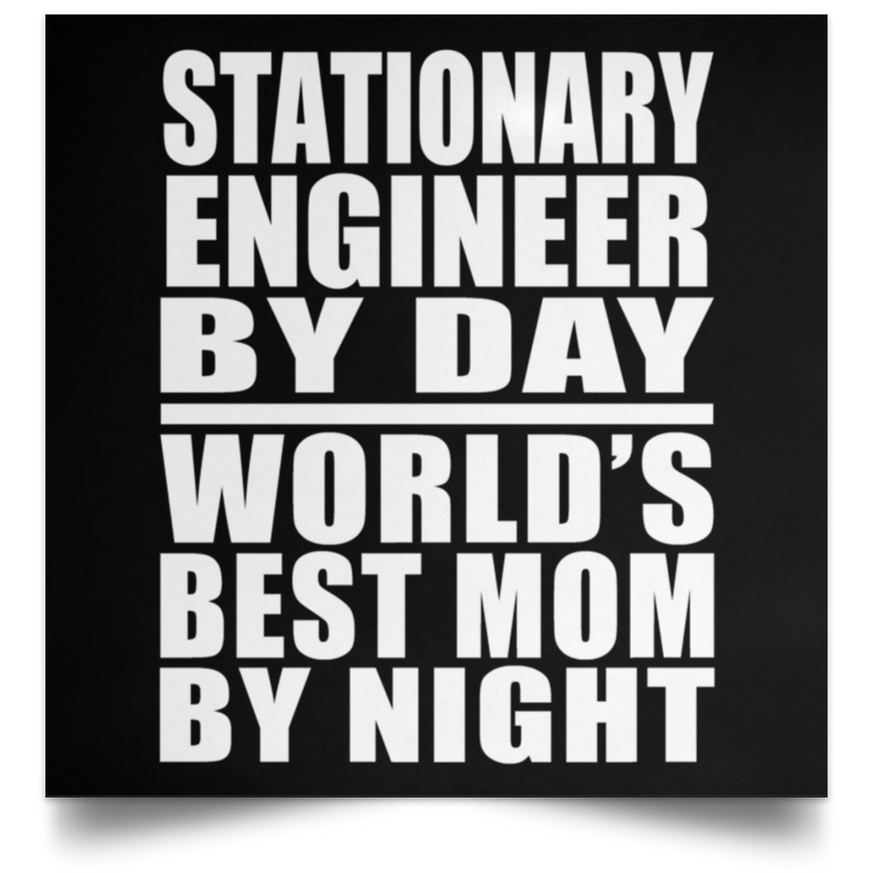Stationary Engineer By Day World's Best Mom By Night - Poster Square