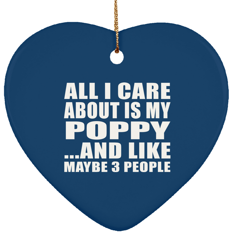 All I Care About Is My Poppy - Heart Ornament