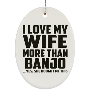 I Love My Wife More Than Banjo - Oval Ornament