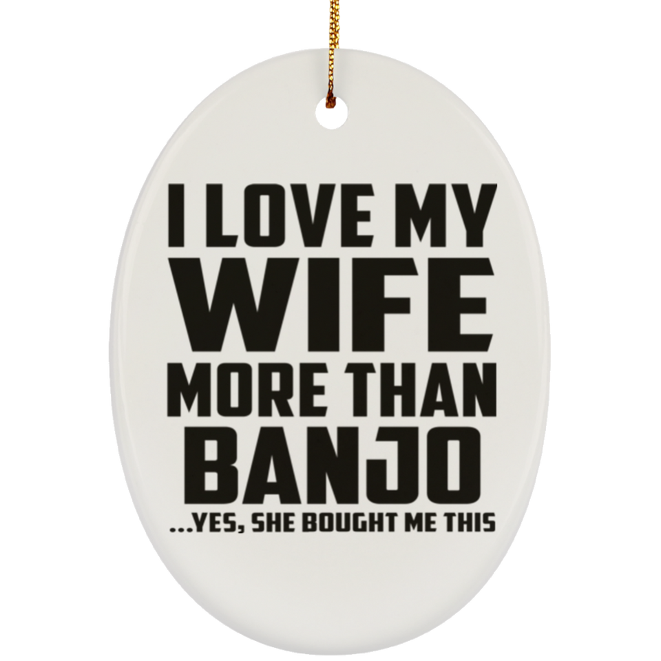I Love My Wife More Than Banjo - Oval Ornament