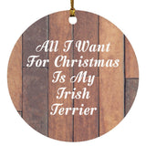 All I Want For Christmas Is My Irish Terrier - Circle Ornament E