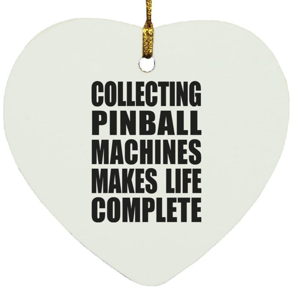 Collecting Pinball Machines Makes Life Complete - Heart Ornament