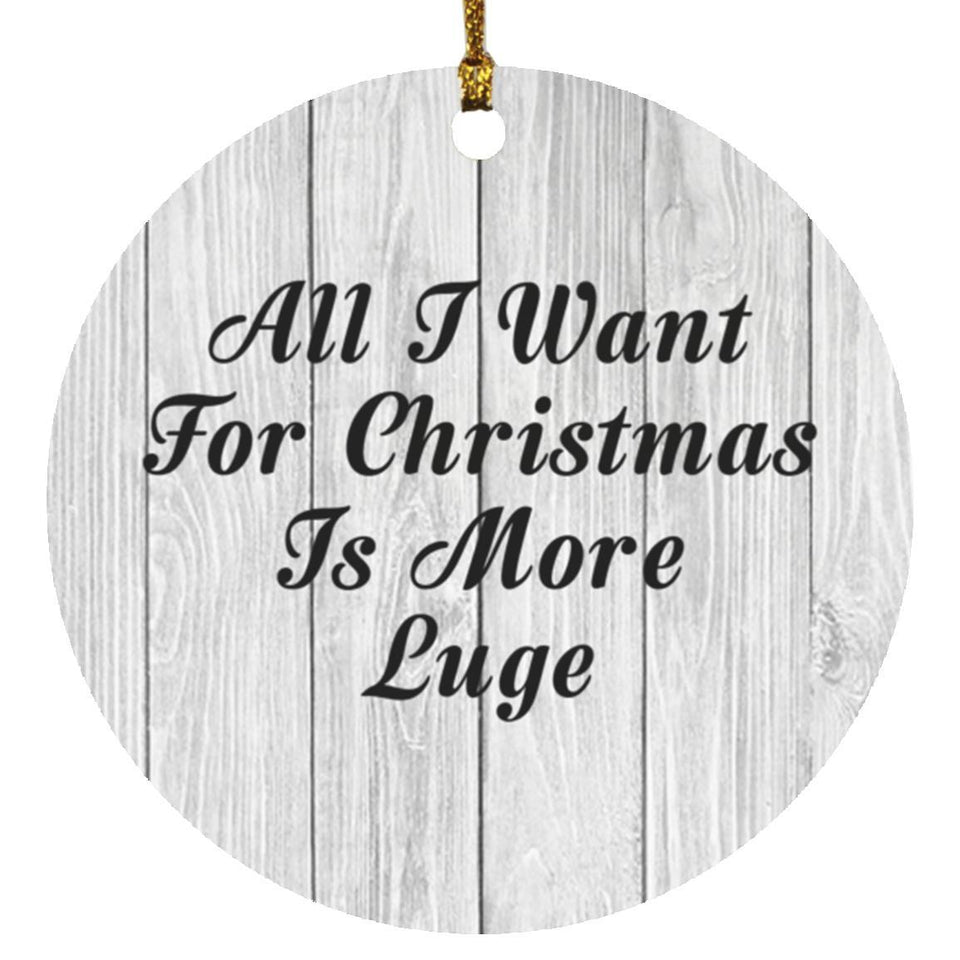 All I Want For Christmas Is More Luge - Circle Ornament F