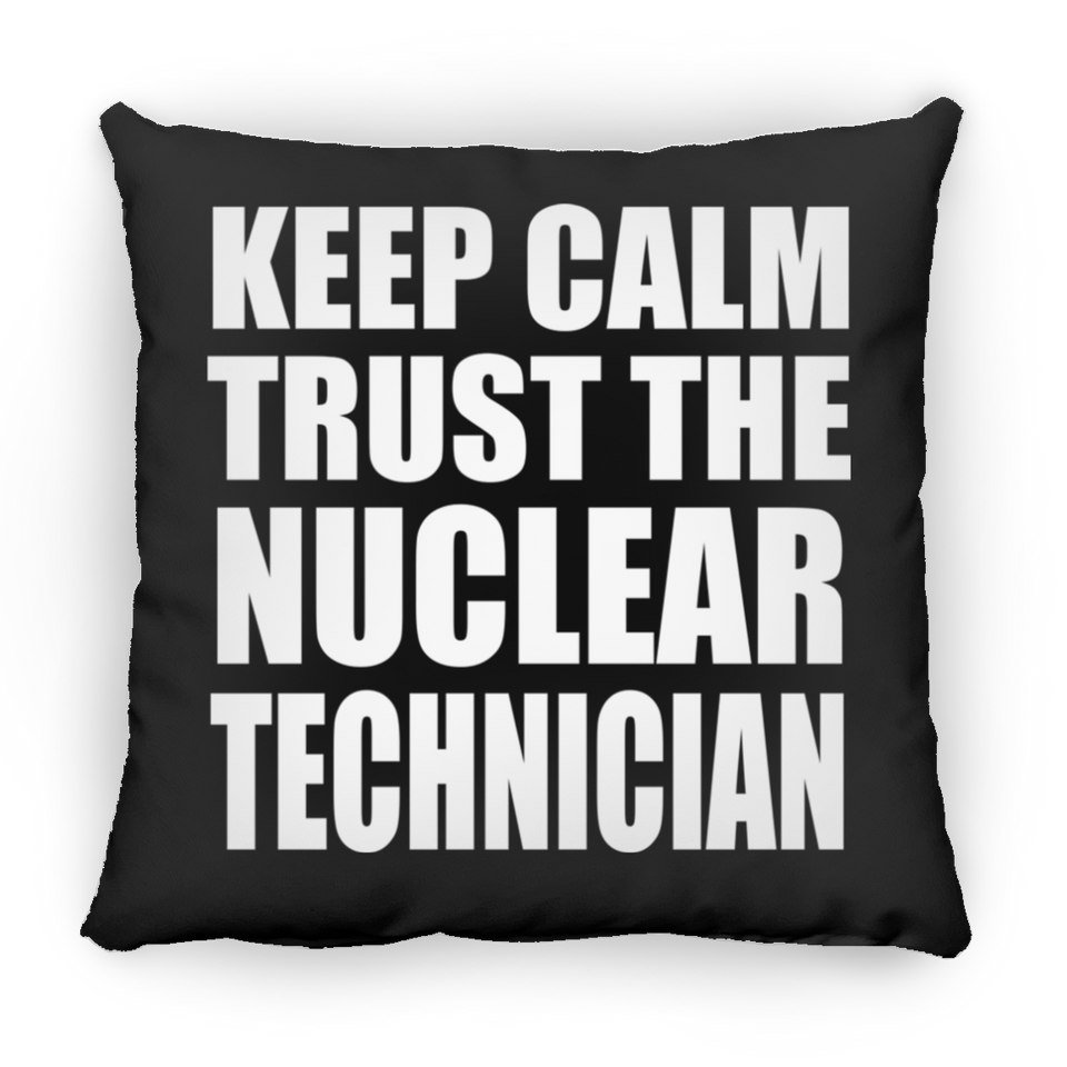 Keep Calm and Trust The Nuclear Technician - Throw Pillow Black