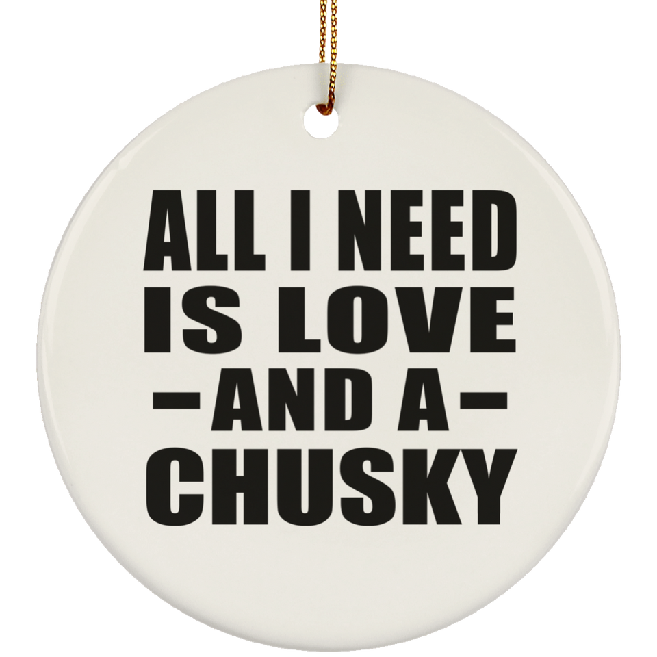 All I Need Is Love And A Chusky - Circle Ornament
