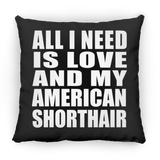 All I Need Is Love And My American Shorthair - Throw Pillow Black