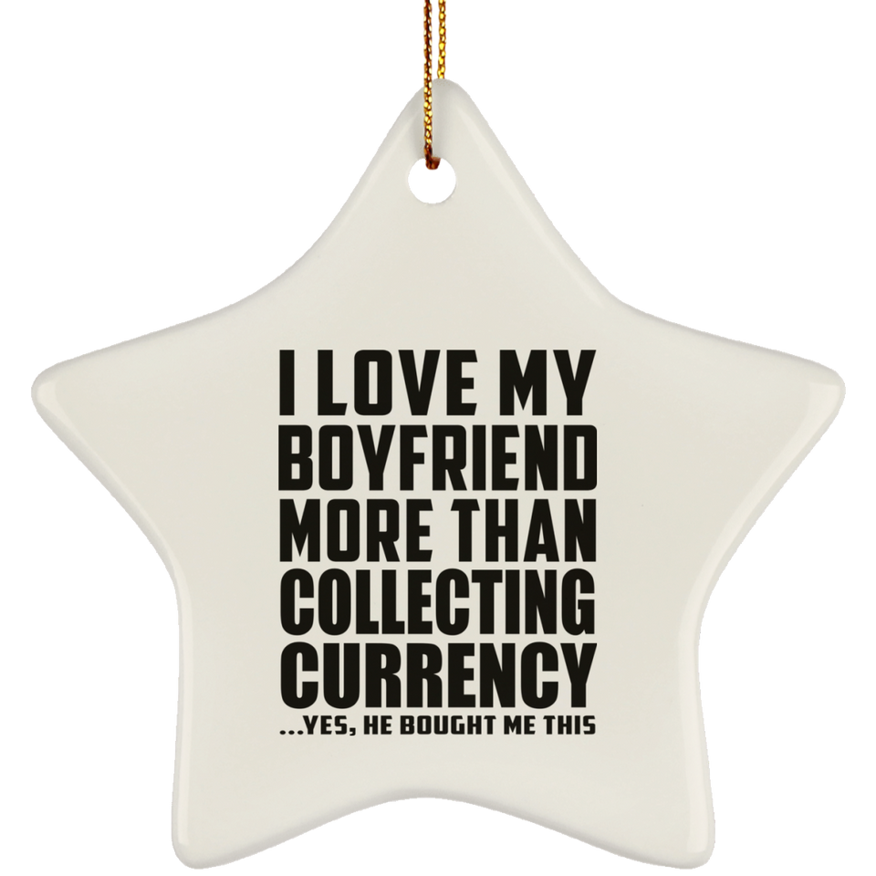 I Love My Boyfriend More Than Collecting Currency - Star Ornament