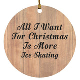 All I Want For Christmas Is More Ice Skating - Circle Ornament C