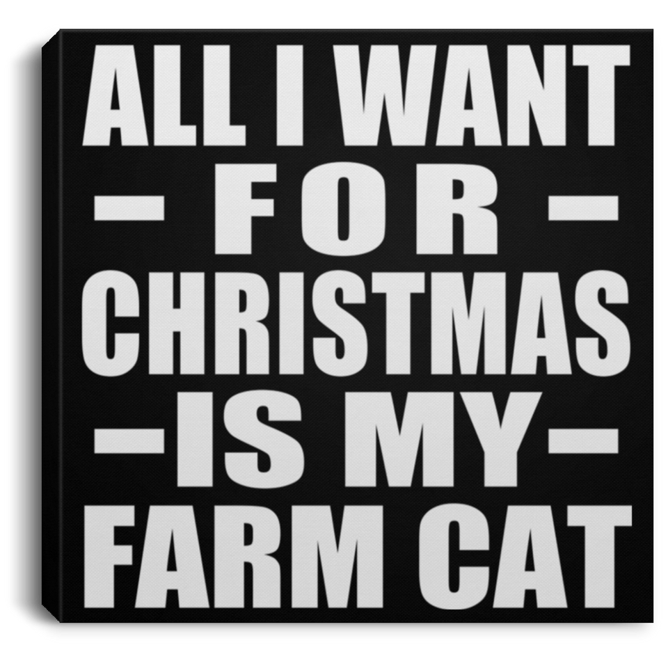 All I Want For Christmas Is My Farm Cat - Canvas Square