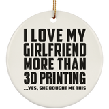 I Love My Girlfriend More Than 3D Printing - Circle Ornament
