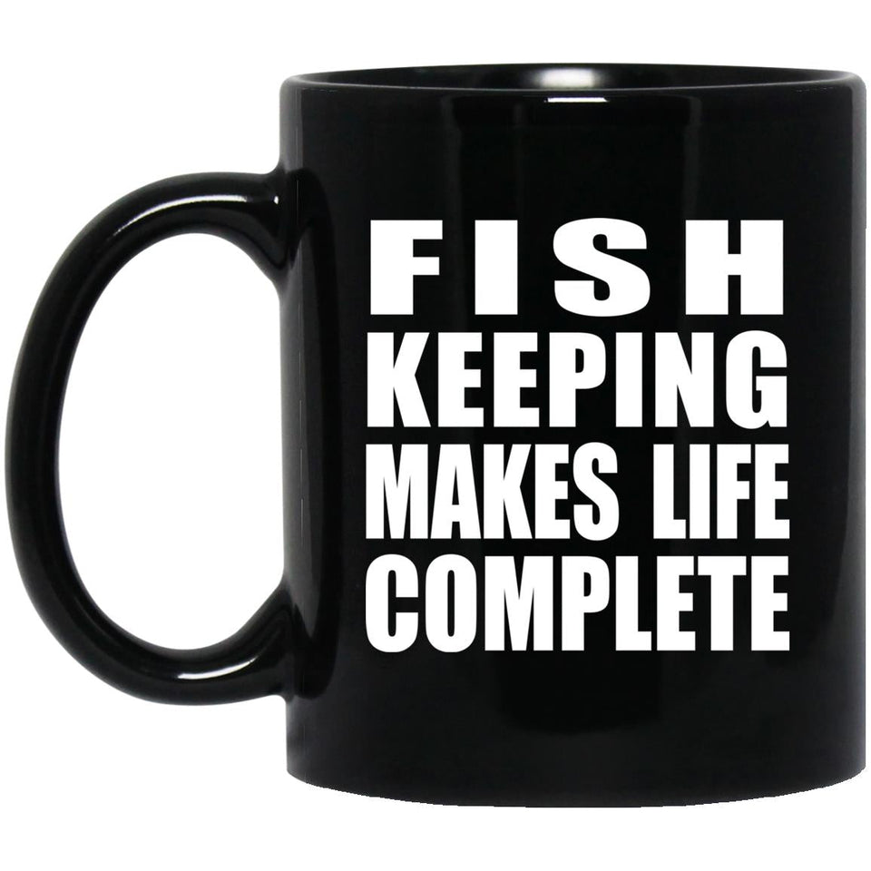 Fish Keeping Makes Life Complete - 11oz Coffee Mug Black