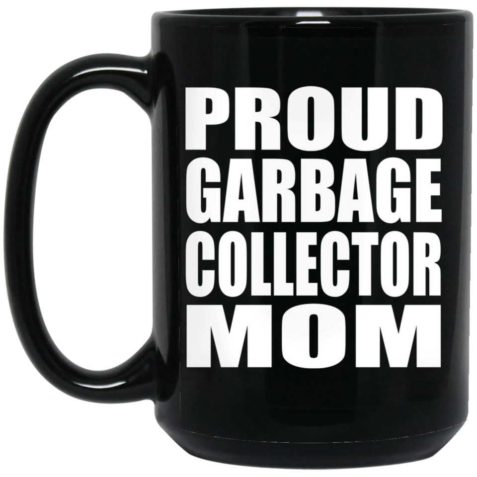 Proud Garbage Collector Mom - 15oz Coffee Mug Black