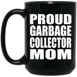 Proud Garbage Collector Mom - 15oz Coffee Mug Black