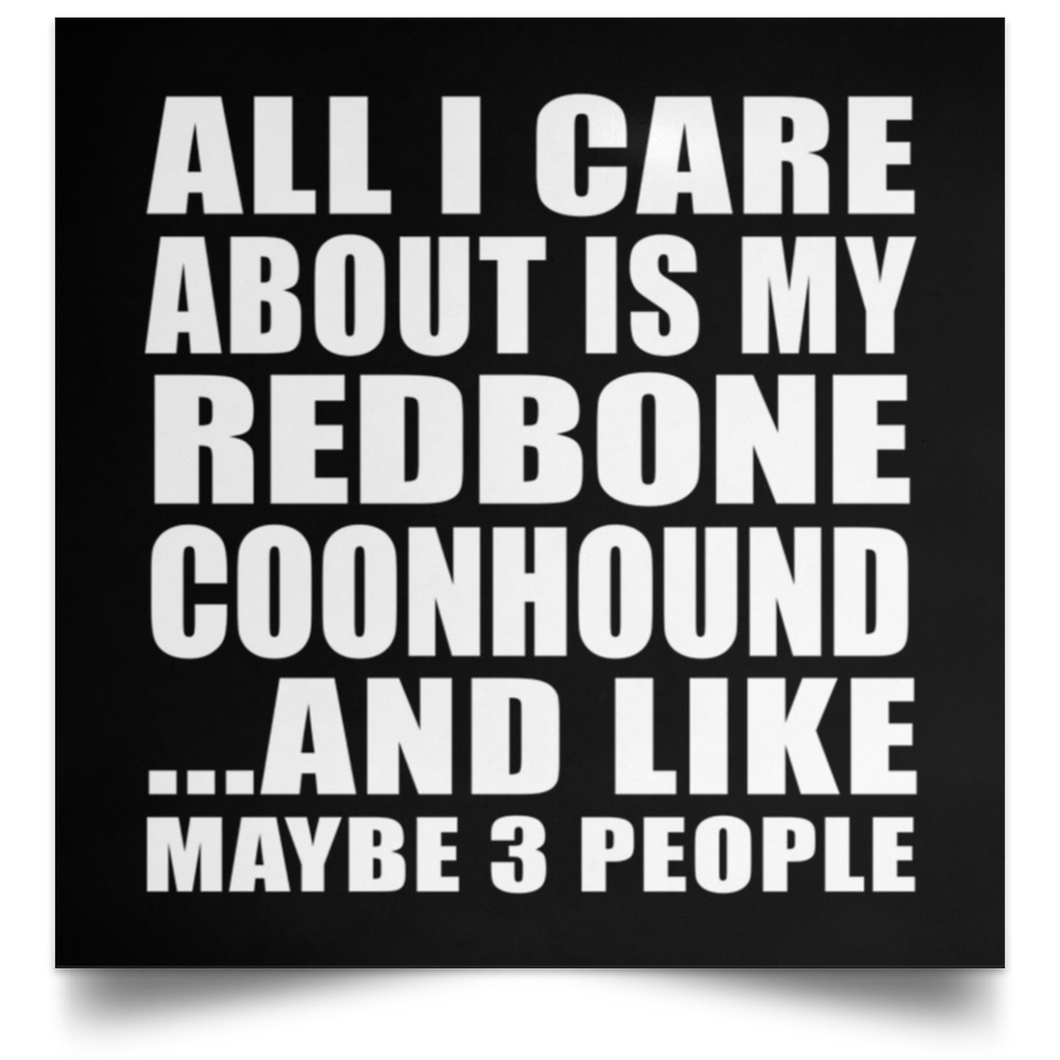 All I Care About Is My Redbone Coonhound - Poster Square