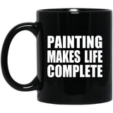 Painting Makes Life Complete - 11oz Coffee Mug Black