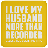 I Love My Husband More Than Recorder - Drink Coaster