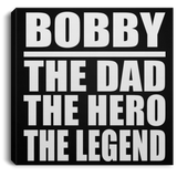 Bobby The Dad The Hero The Legend - Canvas Square