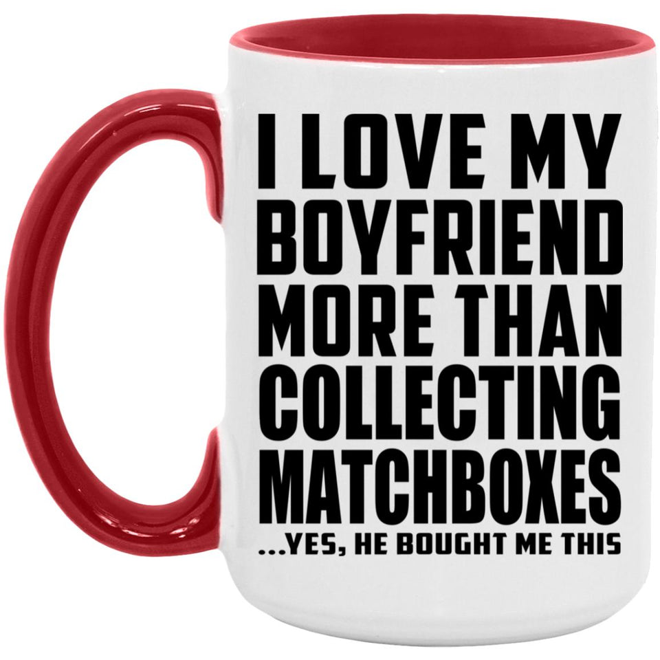 I Love My Boyfriend More Than Collecting Matchboxes - 15oz Accent Mug Red