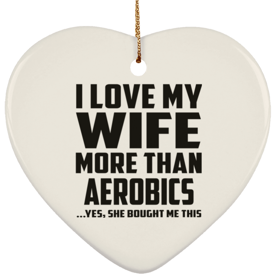 I Love My Wife More Than Aerobics - Heart Ornament