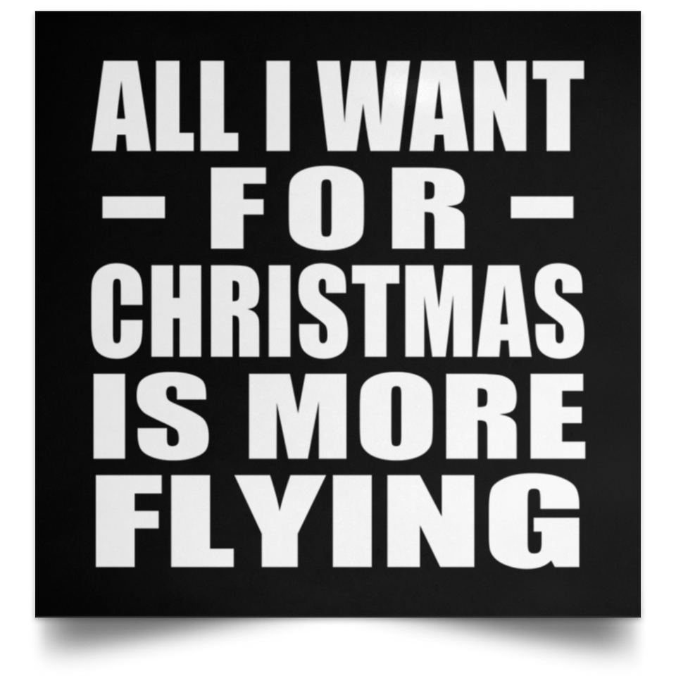 All I Want For Christmas Is More Flying - Poster Square