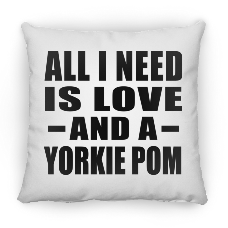 All I Need Is Love And A Yorkie Pom - Throw Pillow