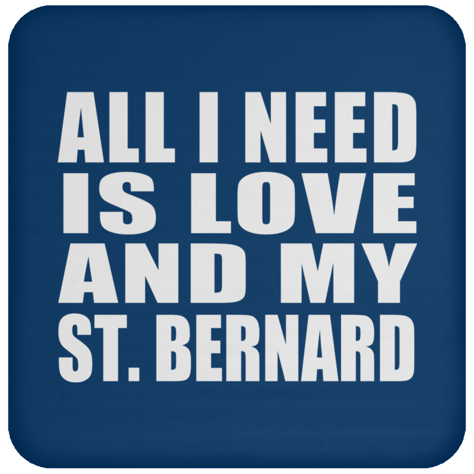 All I Need Is Love And My St. Bernard - Drink Coaster