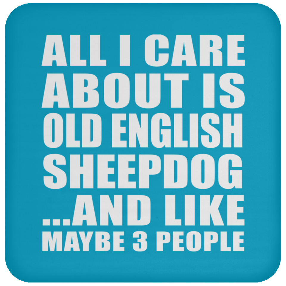 All I Care About Is Old English Sheepdog - Drink Coaster