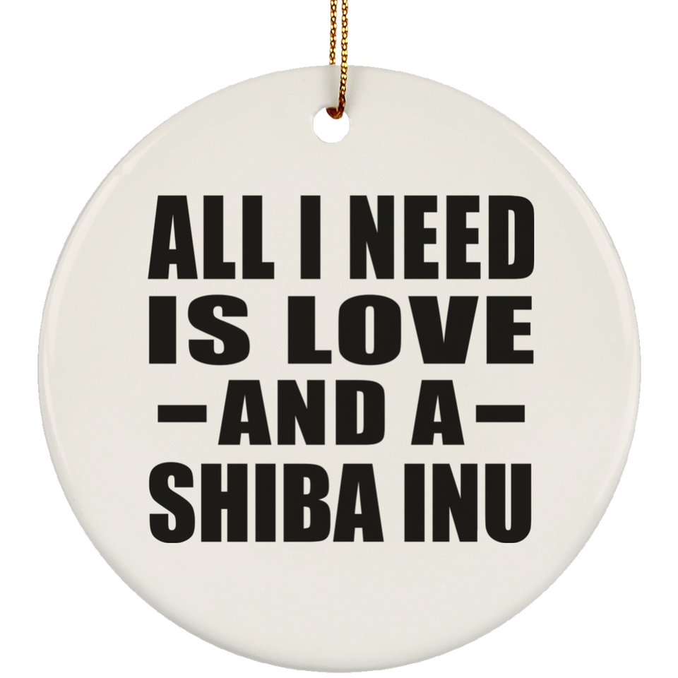 All I Need Is Love And A Shiba Inu - Circle Ornament