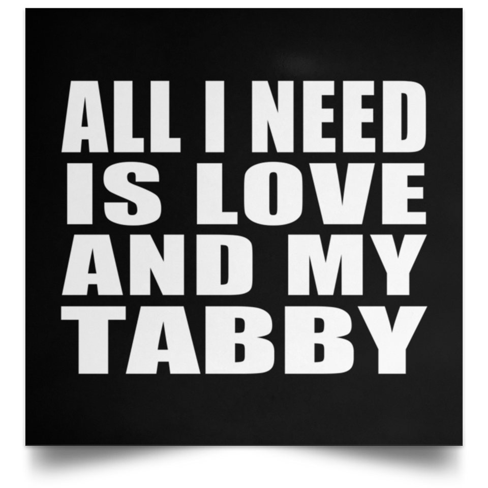 All I Need Is Love And My Tabby - Poster Square