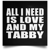 All I Need Is Love And My Tabby - Poster Square