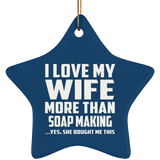 I Love My Wife More Than Soap Making - Star Ornament