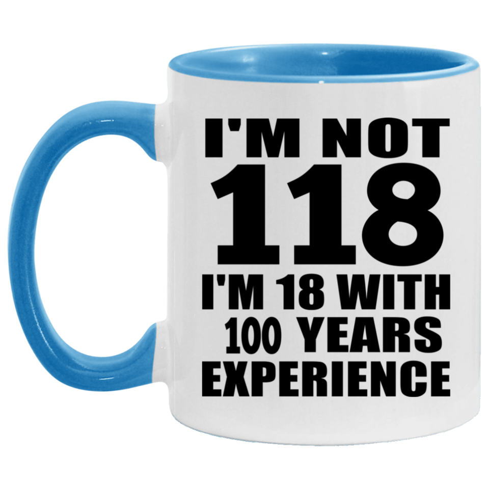 118th Birthday I'm Not 118 I'm 18 With 100 Years Experience - 11oz Accent Mug Blue