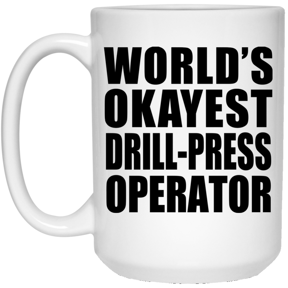World's Okayest Drill-Press Operator - 15 Oz Coffee Mug