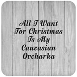 All I Want For Christmas Is My Caucasian Ovcharka - Drink Coaster F