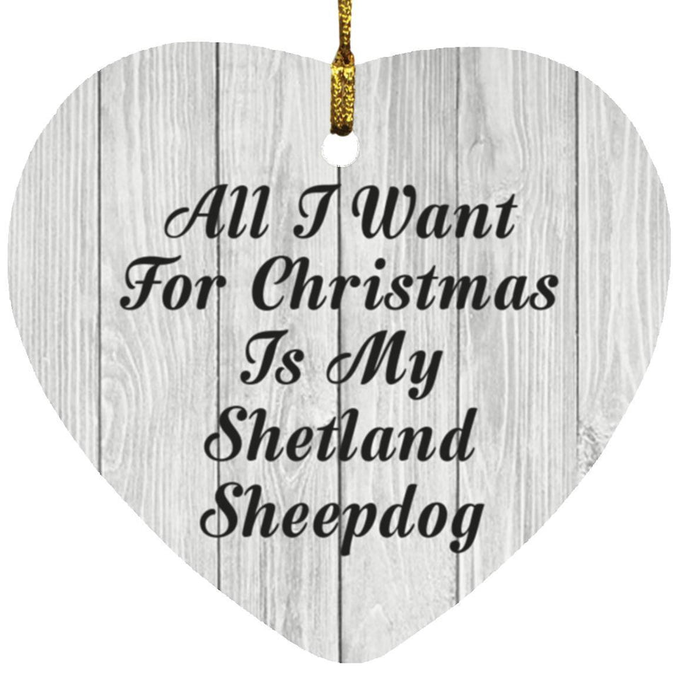 All I Want For Christmas Is My Shetland Sheepdog - Heart Ornament F