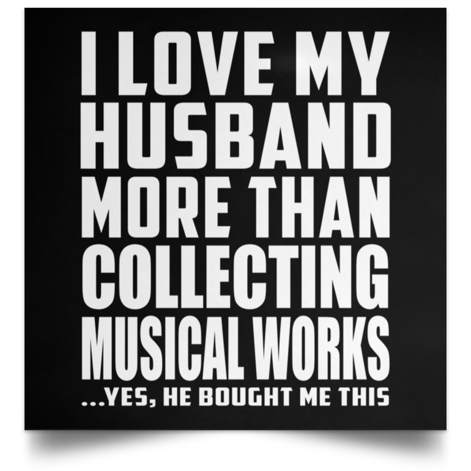 I Love My Husband More Than Collecting Musical Works - Poster Square
