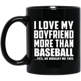 I Love My Boyfriend More Than Baseball - 11 Oz Coffee Mug Black