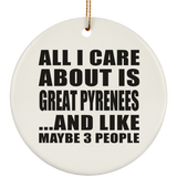 All I Care About Is Great Pyrenees - Circle Ornament