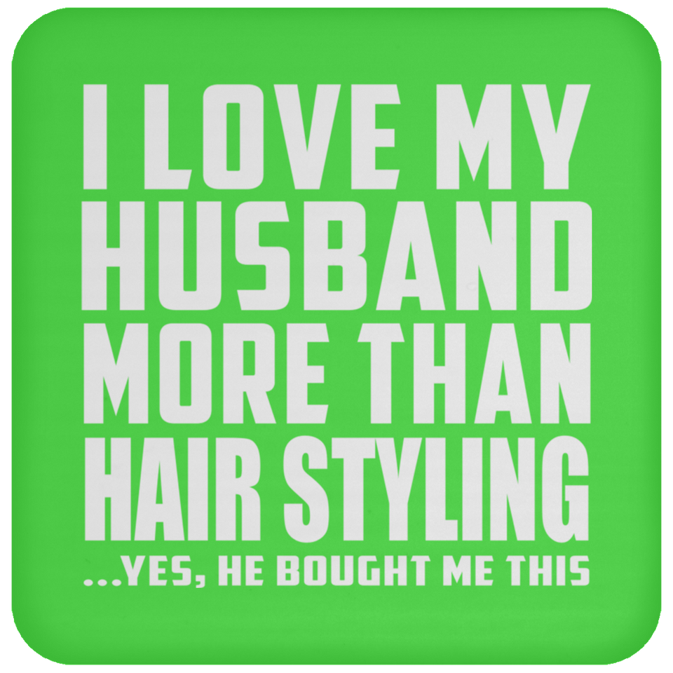 I Love My Husband More Than Hair Styling - Drink Coaster