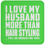 I Love My Husband More Than Hair Styling - Drink Coaster
